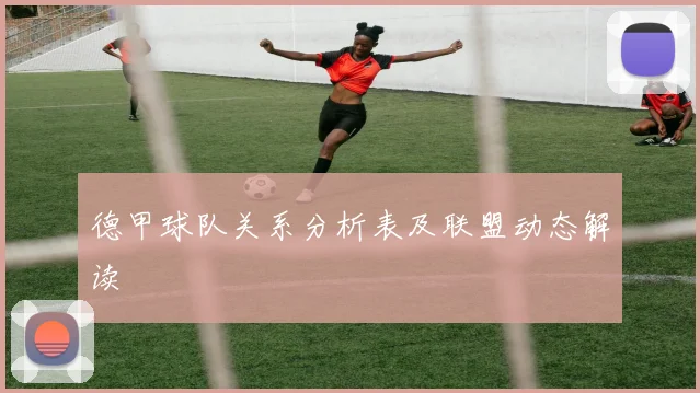 德甲球队关系分析表及联盟动态解读