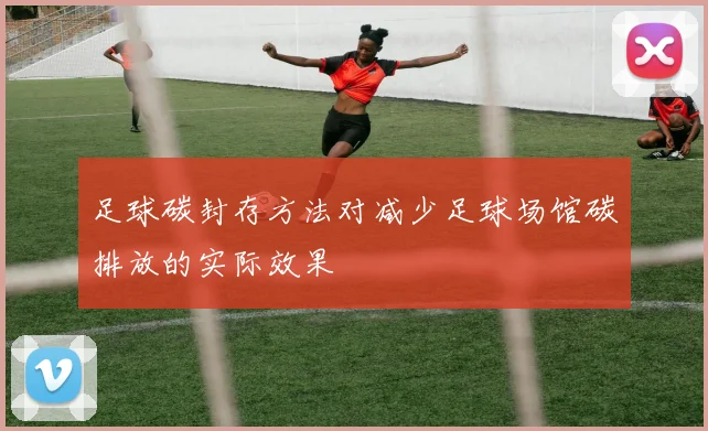 足球碳封存方法对减少足球场馆碳排放的实际效果